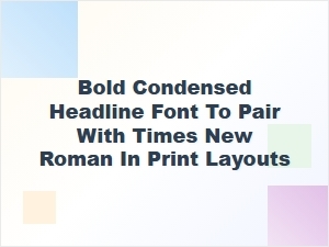 Pairing Bold Condensed Fonts with Times New Roman