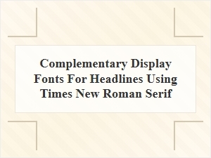 Complementary Display Fonts for Times New Roman Headlines