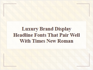 Luxury Display Fonts That Complement Times New Roman